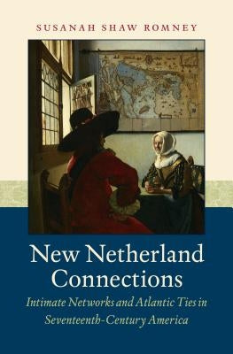 New Netherland Connections: Intimate Networks and Atlantic Ties in Seventeenth-Century America Paperback Omohundro Institute and Unc Press
