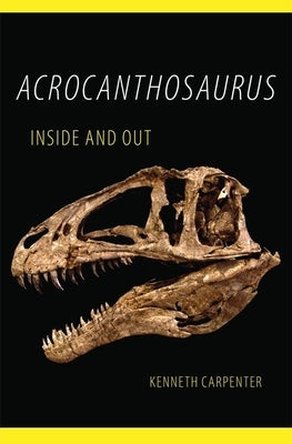 Acrocanthosaurus Inside and Out Paperback University of Oklahoma Press