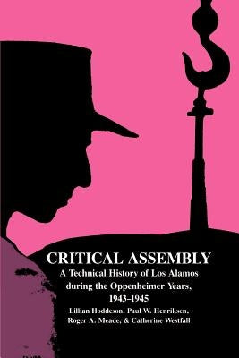 Critical Assembly: A Technical History of Los Alamos During the Oppenheimer Years, 1943-1945 Paperback Cambridge University Press