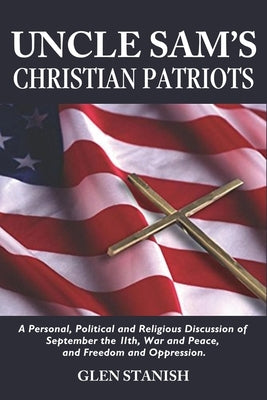 Uncle Sam's Christian Patriots: A personal, political, and Religious Discussion of September the 11th, War and Peace and Freedom and Oppression Paperback Readersmagnet LLC
