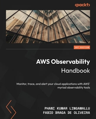 AWS Observability Handbook: Monitor, trace, and alert your cloud applications with AWS' myriad observability tools Paperback Packt Publishing