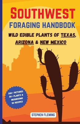 Southwest Foraging Handbook: Wild Edible Plants of Texas, Arizona & New Mexico Paperback Stephen Fleming