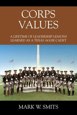 Corps Values: A Lifetime of Leadership Lessons Learned as a Texas Aggie Cadet Paperback Outskirts Press