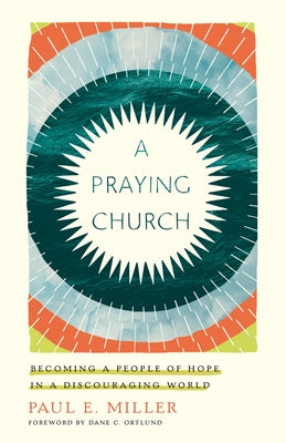 A Praying Church: Becoming a People of Hope in a Discouraging World Paperback Crossway