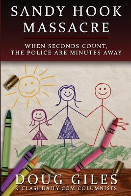 Sandy Hook Massacre: When Seconds Count - Police Are Minutes Away Paperback White Feather Press, LLC