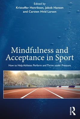 Mindfulness and Acceptance in Sport: How to Help Athletes Perform and Thrive Under Pressure Paperback Routledge