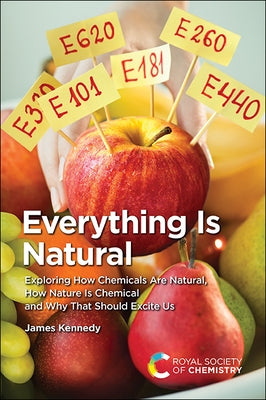 Everything Is Natural: Exploring How Chemicals Are Natural, How Nature Is Chemical and Why That Should Excite Us Paperback Royal Society of Chemistry