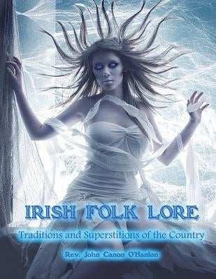 Irish Folk Lore: Traditions and Superstitions of the Country Paperback Createspace Independent Publishing Platform