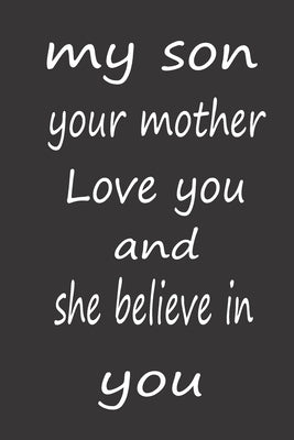 My Son Your Mother Love You and She Believe in You: A Perfect Birthday Gift to Help Your Son to Achieve Him Goals and Dreams Paperback Independently Published