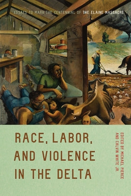 Race, Labor, and Violence in the Delta: Essays to Mark the Centennial of the Elaine Massacre Paperback University of Arkansas Press