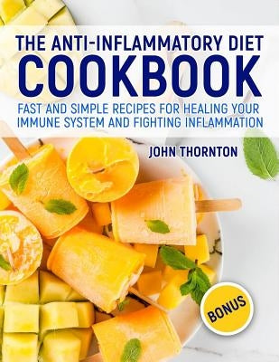 The Anti-Inflammatory Diet Cookbook: Fast and Simple Recipes for Healing Your Immune System and Fighting Inflammation Paperback Independently Published