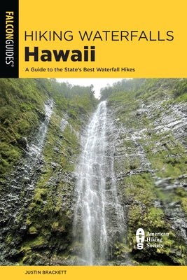 Hiking Waterfalls Hawaii: A Guide to the State's Best Waterfall Hikes Paperback Falcon Press Publishing