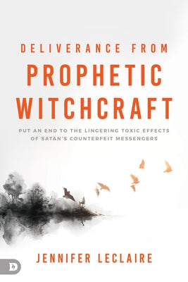 Deliverance from Prophetic Witchcraft: Put an End to the Lingering Toxic Effects of Satan's Counterfeit Messengers Paperback Destiny Image Incorporated