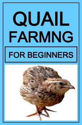 Quail Farming For Beginners Paperback Createspace Independent Publishing Platform