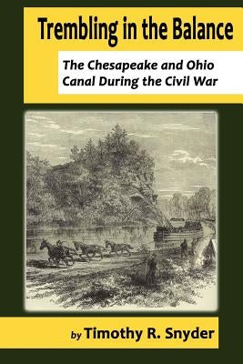 Trembling in the Balance: The Chesapeake and Ohio Canal During the Civil War Paperback Blue Mustang Press