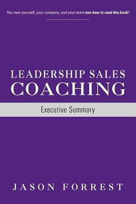 Leadership Sales Coaching: Executive Summary Paperback J Forrest Group