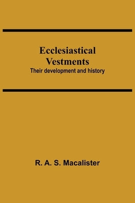 Ecclesiastical Vestments: Their Development And History Paperback Alpha Edition
