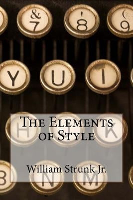 The Elements of Style William Strunk Jr. Paperback Createspace Independent Publishing Platform