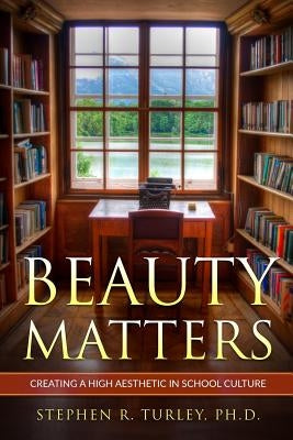 Beauty Matters: Creating a High Aesthetic in School Culture Paperback Createspace Independent Publishing Platform