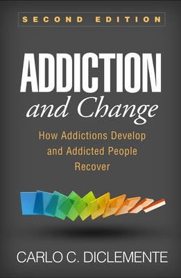 Addiction and Change: How Addictions Develop and Addicted People Recover Paperback Guilford Publications