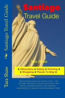 Santiago Travel Guide - Attractions, Eating, Drinking, Shopping & Places Paperback Createspace Independent Publishing Platform