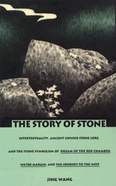 The Story of Stone: Intertextuality, Ancient Chinese Stone Lore, and the Stone Symbolism in Dream of the Red Chamber, Water Margin, and Th Paperback Duke University Press