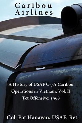 Caribou Airlines: A History of USAF C-7A Caribou Operations in Vietnam: Volume II: Tet Offensive - 1968 Paperback Createspace Independent Publishing Platform