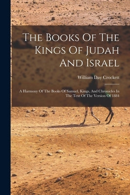 The Books Of The Kings Of Judah And Israel: A Harmony Of The Books Of Samuel, Kings, And Chronicles In The Text Of The Version Of 1884 Paperback Legare Street Press