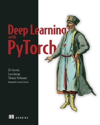 Deep Learning with Pytorch: Build, Train, and Tune Neural Networks Using Python Tools Manning Publications