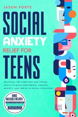 Social Anxiety Relief for Teens: Practical CBT Exercises and Coping Skills to Build Confidence, Control Anxiety, and Thrive in Social Situations Paperback Brokentiles LLC