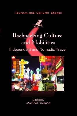 Backpacking Culture and Mobilities: Independent and Nomadic Travel Paperback Channel View Publications