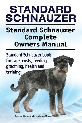 Standard Schnauzer. Standard Schnauzer Complete Owners Manual. Standard Schnauzer book for care, costs, feeding, grooming, health and training. Paperback Pesa Publishing Standard Schnauzer