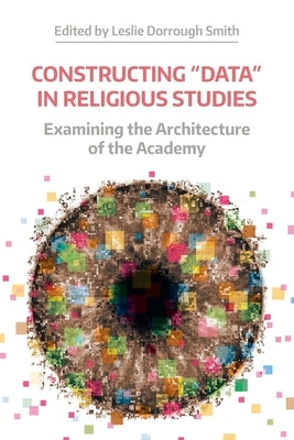 Constructing "Data" in Religious Studies: Examining the Architecture of the Academy Paperback Equinox Publishing (UK)