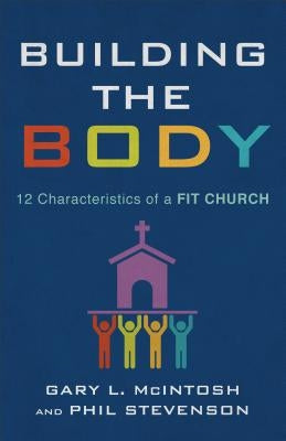 Building the Body: 12 Characteristics of a Fit Church Paperback Baker Books