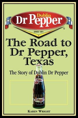 The Road to Dr Pepper, Texas: The Story of Dublin Dr Pepper Paperback TX A&m-McWhiney Foundation