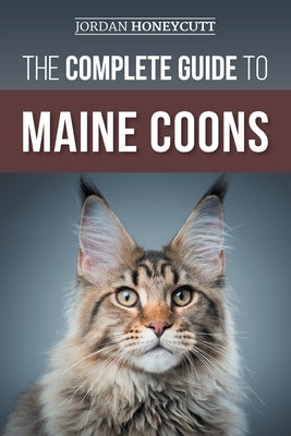 The Complete Guide to Maine Coons: Finding, Preparing for, Feeding, Training, Socializing, Grooming, and Loving Your New Maine Coon Cat Paperback LP Media Inc.