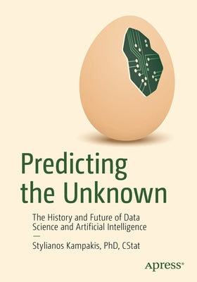 Predicting the Unknown: The History and Future of Data Science and Artificial Intelligence Paperback Apress