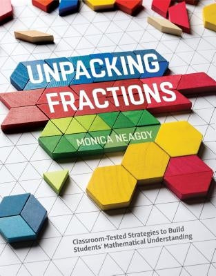 Unpacking Fractions: Classroom-Tested Strategies to Build Students' Mathematical Understanding Paperback ASCD