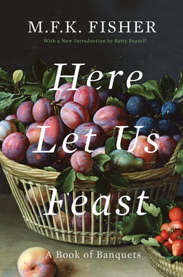 Here Let Us Feast: A Book of Banquets Paperback Counterpoint LLC