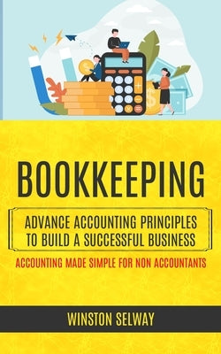 Bookkeeping: Advance Accounting Principles To Build A Successful Business (Accounting Made Simple For Non Accountants) Paperback Chris David