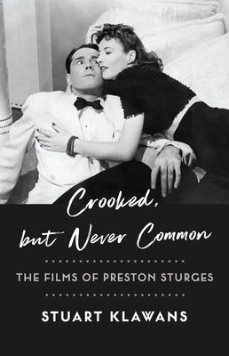 Crooked, But Never Common: The Films of Preston Sturges Paperback Columbia University Press