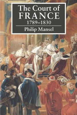 The Court of France 1789-1830 Paperback Cambridge University Press