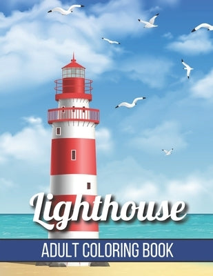 Lighthouse Adult Coloring Book: An Adult Coloring Book Featuring the Most Beautiful Lighthouses Around Stress Relief and Relaxation(Adult Coloring Boo Paperback Independently Published
