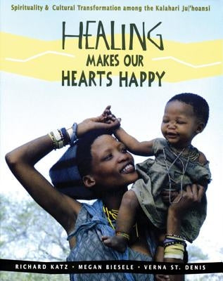 Healing Makes Our Hearts Happy: Spirituality and Cultural Transformation Among the Kalahari Ju/'Hoansi Paperback Inner Traditions International
