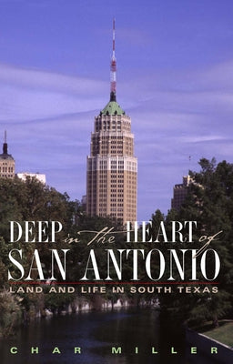Deep in the Heart of San Antonio: Land and Life in South Texas Paperback Maverick Books