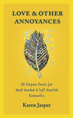 Love & Other Annoyances: All Purpose Poems for Hard Headed & Soft Hearted Romantics Paperback Independently Published
