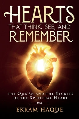 Hearts That Think, See, and Remember: The Qur'an and the Secrets of the Spiritual Heart by Khattab, Mustafa