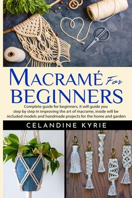 Macramé for Beginners: Complete guide for beginners, it will guide you step by step in improving the art of macrame, inside will be included Paperback Independently Published