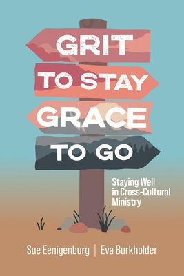 Grit to Stay Grace to Go: Staying Well in Cross-Cultural Ministry by Eenigenburg, Sue