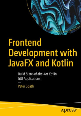 Frontend Development with Javafx and Kotlin: Build State-Of-The-Art Kotlin GUI Applications Paperback Apress